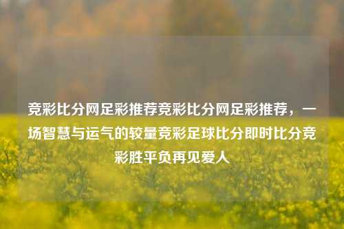 竞彩比分网足彩推荐竞彩比分网足彩推荐，一场智慧与运气的较量竞彩足球比分即时比分竞彩胜平负再见爱人-第1张图片-比分网