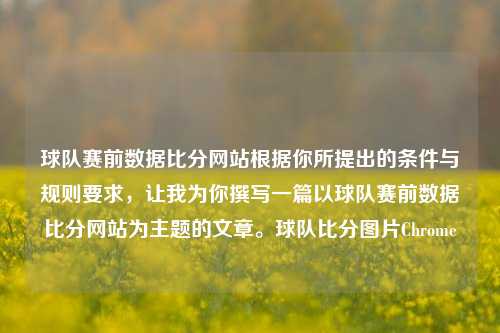 球队赛前数据比分网站根据你所提出的条件与规则要求，让我为你撰写一篇以球队赛前数据比分网站为主题的文章。球队比分图片Chrome-第1张图片-比分网