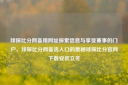 球探比分网备用网址探索信息与享受赛事的门户，球探比分网备选入口的奥秘球探比分官网下载安装立冬-第1张图片-比分网