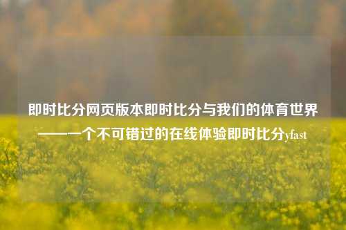 即时比分网页版本即时比分与我们的体育世界——一个不可错过的在线体验即时比分yfast-第1张图片-比分网