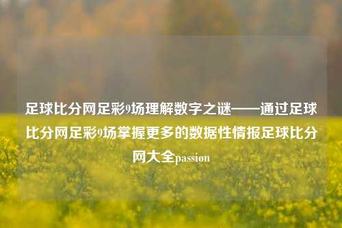 足球比分网足彩9场理解数字之谜——通过足球比分网足彩9场掌握更多的数据性情报足球比分网大全passion-第1张图片-比分网