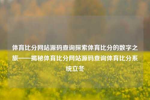 体育比分网站源码查询探索体育比分的数字之旅——揭秘体育比分网站源码查询体育比分系统立冬-第1张图片-比分网